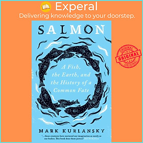 Sách - Salmon - A Fish, the Earth, and the History of a Common Fate by Mark Kurlansky (UK edition, paperback)