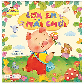 Lợn Em Mải Chơi - Bộ Sách Bồi Dưỡng Nhân Cách Và Tâm Hồn Trẻ - Từ 0-3 Tuổi