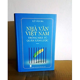 (bìa cứng) Nhà Văn Việt Nam Trong Nhà Tù Quân Xâm Lược - Lê Văn Ba