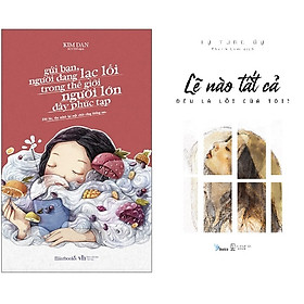 Combo 2 Cuốn Sách: Gửi Bạn, Người Đang Lạc Lối Trong Thế Giới Người Lớn Đầy Phức Tạp + Lẽ Nào Tất Cả Đều Là Lỗi Của Tôi