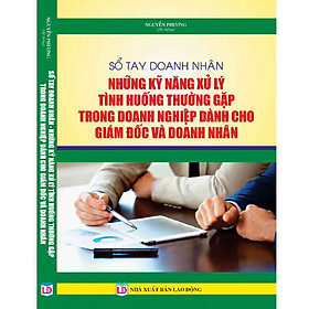 Sổ Tay Doanh Nhân Những Kỹ Năng Xử Lý Tình Huống Thường Gặp Trong Doanh Nghiệp Dành Cho Giám Đốc Và Doanh Nhân