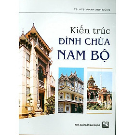 Sách - kiến trúc đình chùa Nam Bộ – Phạm Anh Dũng - Nxb Xây dựng – bìa mềm