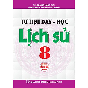Tư Liệu Dạy - Học Lịch Sử Lớp 8 - Dùng Chung Cho Các Bộ SGK Hiện Hành - Trương Ngọc Thơi - Hồng Ân - Ngọc Hân