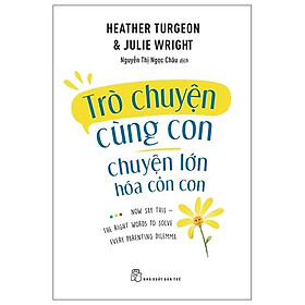 Trò Chuyện Cùng Con - Chuyện Lớn Hóa Chuyện Cỏn Con - Heather Turegon