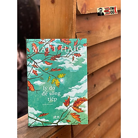 (Tác giả Thư viện nửa đêm và Làm sao dừng lại thời gian) LÝ DO ĐỂ SỐNG TIẾP – Matt Haig – Thiên Nga dịch – Nhã Nam 