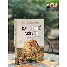 (Bìa cứng) CÁC ĐẾ CHẾ NGÔN TỪ - LỊCH SỬ THẾ GIỚI TỪ GÓC NHÌN NGÔN NGỮ- Nicholas Ostler – Omega Plus