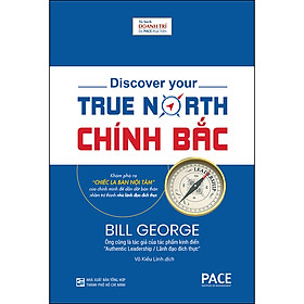 [Download Sách] Chính Bắc (Discover Your True North) - Khám Phá Ra “Chiếc La Bàn Nội Tâm” Của Chính Mình Để Dẫn Dắt Bản Thân Nhằm Trở Thành Nhà Lãnh Đạo Đích Thực (Tái Bản)