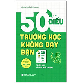 50 Điều Trường Học Không Dạy Bạn Và 20 Điều Cần Làm Trước Khi Rời Ghế Nhà Trường_AL