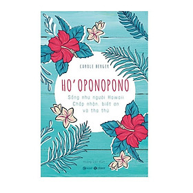 Ho’oponopono: Sống Như Người Hawaii – Chấp Nhận, Biết Ơn Và Tha Thứ