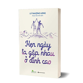 HẸN NGÀY TA GẶP NHAU Ở ĐỈNH CAO -Lý Thượng Long- Phạm Kim Long dịch_ Bizbooks - NXB Hồng Đức