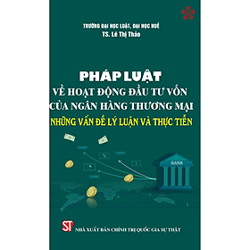 Pháp luật về hoạt động đấu tư vốn của ngân hàng thương mại - Những vân đề lý luận và thực tiễn