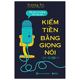 Kiếm Tiền Bằng Giọng Nói - Bắt Kịp Xu Hướng Thời Đại Mới