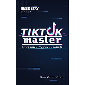 TIKTOK MASTER – Từ cá nhân đến doanh nghiệp – Jesse Stay – Chi Nhân dịch - Thái Hà - NXB Công Thương