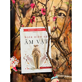 BIÊN NIÊN SỬ ÂM VẬT – Rachel E. Gross – Hoàng Ly dịch - NXB Phụ nữ VN – Huy Hoang Books