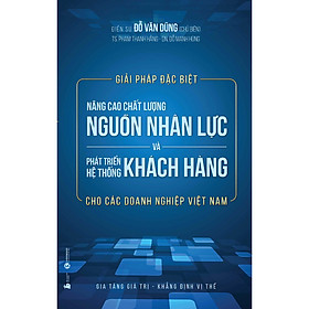 Hình ảnh sách Giải Pháp Đặc Biệt Nâng Cao Chất Lượng Nguồn Nhân Lực Và Phát Triển Hệ Thống Khách Hàng Cho Các Doanh Nghiệp Việt Nam