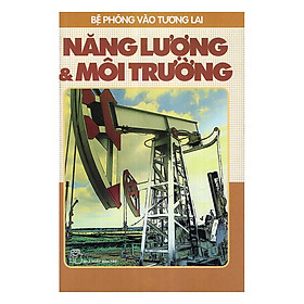 Bệ Phóng Vào Tương Lai - Năng Lượng Và Môi Trường