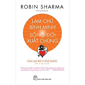 Làm Chủ Bình Minh - Sống Đời Xuất Chúng - CLB 5 Giờ Sáng (Robin Sharma