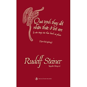 Quá Trình Thay Đổi Nhận Thức Ở Trẻ Em Là Nền Tảng Của Thực Hành Sư Phạm (Tám bài giảng) - Rudolf Steiner - Nguyễn Hồng dịch - (bìa mềm)
