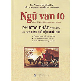 Ngữ Văn 10 - Phương Pháp Đọc Hiểu Và Viết (Dùng ngữ liệu ngoài sgk)