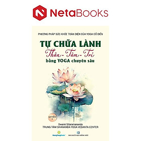 Tự Chữa Lành Thân - Tâm - Trí Bằng Yoga Chuyên Sâu - Quyển 1