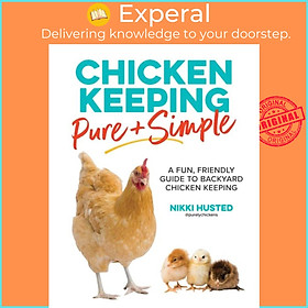 Sách - Chicken Keeping Pure and Simple - A Fun, Friendly Guide to Backyard Chick by Nikki Husted (UK edition, paperback)