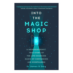 Into The Magic Shop: A Neurosurgeon'S True Story Of The Life-Changing Magic Of Compassion And Mindfulness