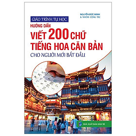 Giáo Trình Tự Học - Hướng Dẫn Viết 200 Chữ Tiếng Hoa Căn Bản Cho Người Mới Bắt Đầu