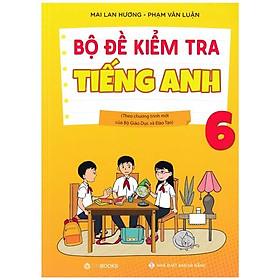 Bộ Đề Kiểm Tra Tiếng Anh 6 Theo Chương Trình Mới Của Bộ Giáo Dục Và Đào Tạo