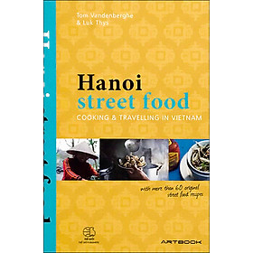 Nơi bán Hanoi Street Food: Cooking And Travelling In Viet Nam (With More Than 60 Original Street Food Recipes) - Giá Từ -1đ