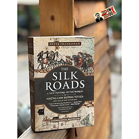 [Tái bản lần thứ 6 năm 2024] THE SILK ROADS - NHỮNG CON ĐƯỜNG TƠ LỤA - MỘT LỊCH SỬ MỚI VỀ THẾ GIỚI - Peter Frankopan - Trần Trọng Hải Minh dịch - Phanbook