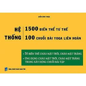 Hình ảnh sách Hệ thống 1500 biến thể tư thế - 100 chuỗi bài yoga liên hoàn (50 biến thể chào mặt trời, chào mặt trăng + 50 chuỗi bài lên lớp hay nhất)
