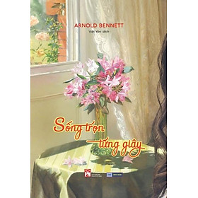 SỐNG TRỌN TỪNG GIÂY – Arnold Bennet – Việt Yên dịch – NXB Phụ Nữ – The Hitcher