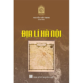 (bìa cứng) Địa Lý Hà Nội - Nguyễn Viết Thịnh (Sách chuyên khảo)