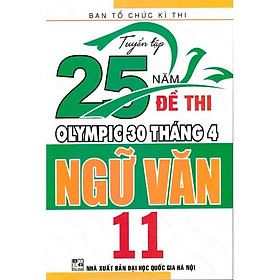 Sách - Tuyển tập 25 năm đề thi Olympic 30 tháng 4 Ngữ văn 11 (1998 - 2019)