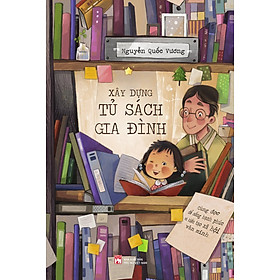 Xây Dựng Tủ Sách Gia Đình - Cùng Đọc Để Sống Hạnh Phúc Và Kiến Tạo Xã Hội Văn Minh - PN