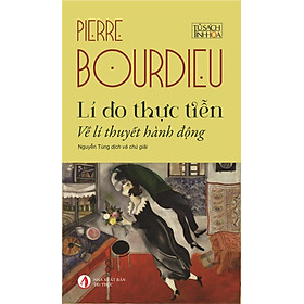 Lí Do Thực Tiễn - Về Lý Thuyết Hành Động - Pierre Bourdieu - Nguyễn Tùng dịch - (bìa mềm)