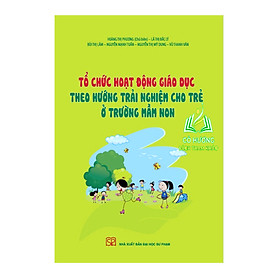 Sách - Tổ chức hoạt động giáo dục theo hướng trải nghiệm cho trẻ ở trường mầm non - NXB Đại học Sư Phạm