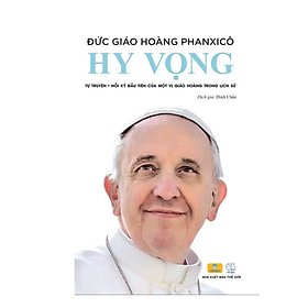 Hy Vọng - Đức Giáo Hoàng PHANXICO - Tự Truyện Đầu Tiên Của Một Vị Giáo Hoàng Trong Lịch Sử - An An