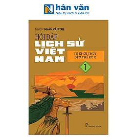Hỏi Đáp Lịch Sử Việt Nam - Tập 1 - Từ Khởi Thủy Đến Thế Kỷ X