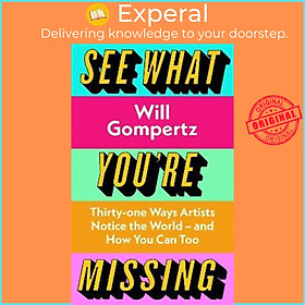 Sách - See What You're Missing : 31 Ways Artists Notice the World - and How You by Will Gompertz (UK edition, hardcover)