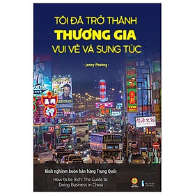 Tôi đã trở thành thương gia vui vẻ và sung túc - Kinh nghiệm buôn bán hàng Trung Quốc