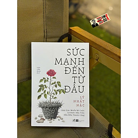 SỨC MẠNH ĐẾN TỪ ĐÂU - Cảm giác muốn bỏ cuộc là bước đầu tiên dẫn đến thành công - Lý Nhất Nặc - Trần Cẩm Ninh dịch - Nhã Nam