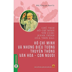 Hồ Chí Minh Với Cuộc Hành Trình Của Thời Đại - Hồ Chí Minh Và Những Biểu Tượng Truyền Thống Văn Hoá, Con Người - Chif Guillebeau
