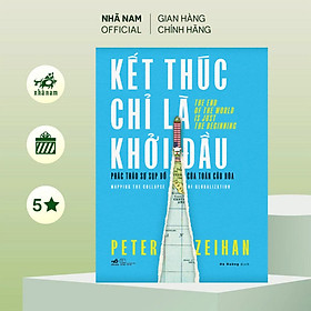 Kết thúc chỉ là khởi đầu - Phác thảo sự sụp đổ của toàn cầu hóa (Peter Zeihan) (Nhã Nam Official) - 