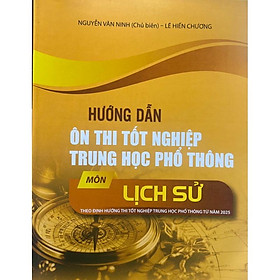Sách - Hướng dẫn ôn thi tốt nghiệp trung học phổ thông môn Lịch sử ( Theo định hướng thi tốt nghiệp THPT từ năm 2025 )