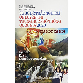 [Download Sách] 36 Bộ Đề Trắc Nghiệm Ôn Luyện Thi Trung Học Phổ Thông Quốc Gia 2020 - Khoa Học Xã Hội