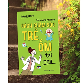 Sách Làm Cha Mẹ Hiện Đại / Nuôi Dạy Trẻ Hiệu Qủa / Tủ Sách Mẹ Và Bé : Cẩm Nang Nhi Khoa - Cách Chăm Sóc Trẻ Ốm Tại Nhà