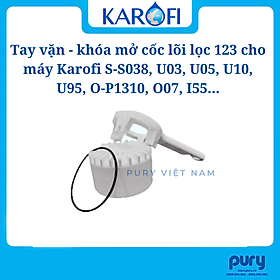 Tay vặn cốc lọc, nắp cốc lọc 123 karofi model s-s038, u03, u05, u95, p95, o-p1310, o07, u10, d52, i55, n69...