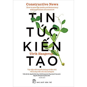 Tin Tức Kiến Tạo - Vực Dậy Nền Truyền Thông Và Dân Chủ Với Tư Duy Báo Chí Của Tương Lai
