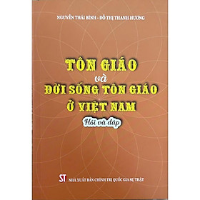 Sách - Tôn Giáo Và Đời Sống Tôn Giáo Ở Việt Nam - Hỏi Và Đáp - NXB Chính Trị Quốc Gia